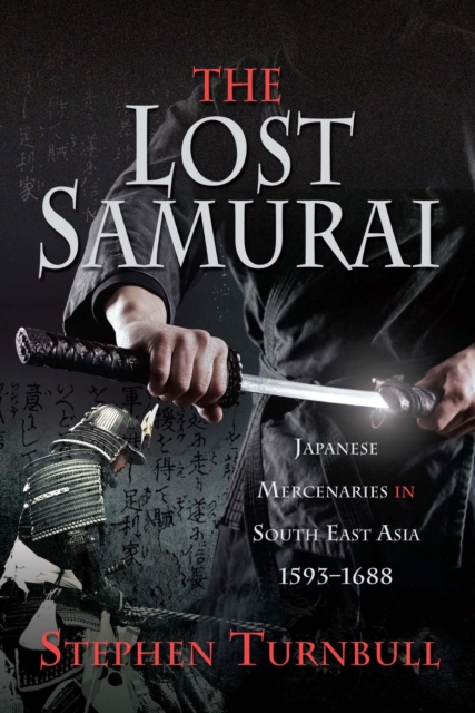 The Lost Samurai : Japanese Mercenaries in South East Asia, 1593-1688, PDF eBook
