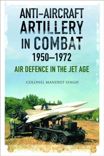 Anti-Aircraft Artillery in Combat, 1950-1972 : Air Defence in the Jet Age, EPUB eBook