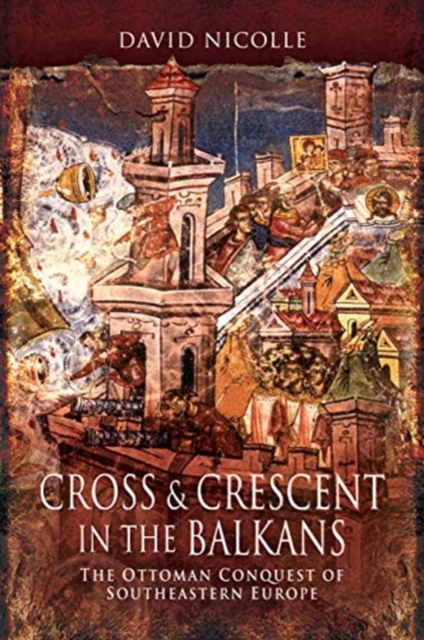 Cross & Crescent in the Balkans : The Ottoman Conquest of Southeastern Europe (14th - 15th Centuries), Paperback / softback Book