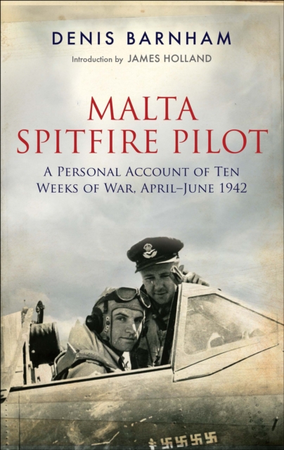 Malta Spitfire Pilot : A Personal Account of Ten Weeks of War, April-June 1942, PDF eBook