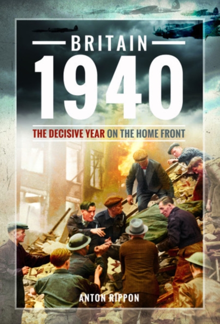Britain 1940 : The Decisive Year on the Home Front, Hardback Book