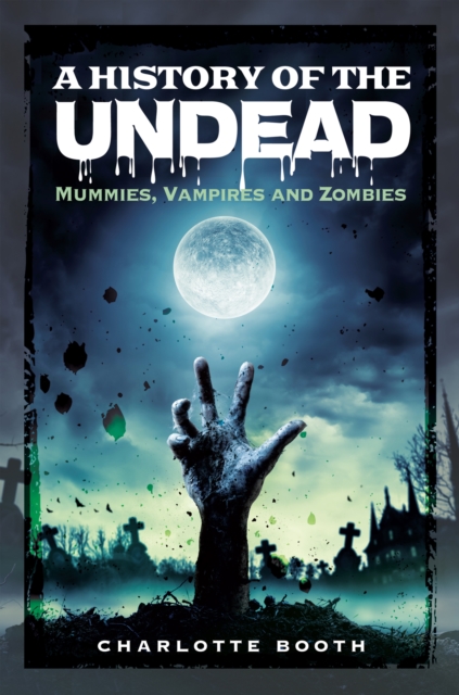 A History of the Undead : Mummies, Vampires and Zombies, PDF eBook