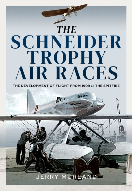 The Schneider Trophy Air Races : The Development of Flight from 1909 to the Spitfire, EPUB eBook