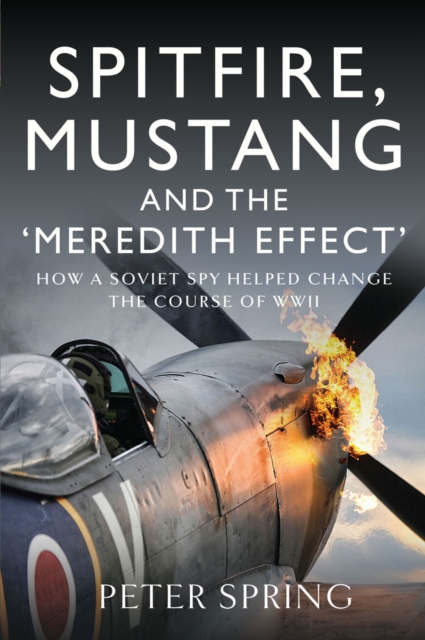 Spitfire, Mustang and the 'Meredith Effect' : How a Soviet Spy Helped Change the Course of WWII, PDF eBook
