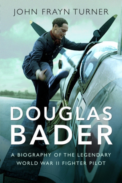 Douglas Bader : A Biography of the Legendary World War II Fighter Pilot, Paperback / softback Book
