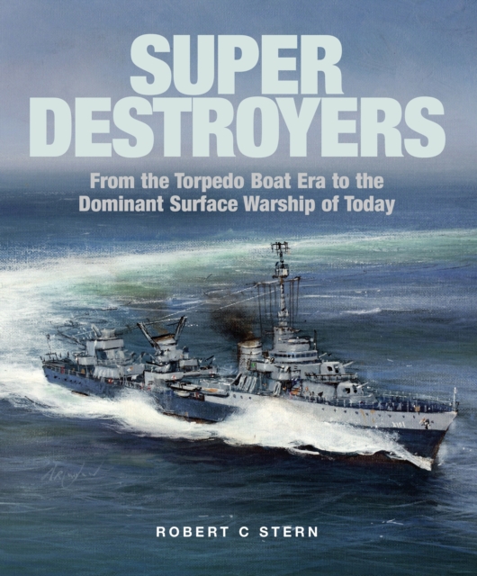 Super Destroyers : From the Torpedo Boat Era to the Dominant Surface Warship of Today, Hardback Book