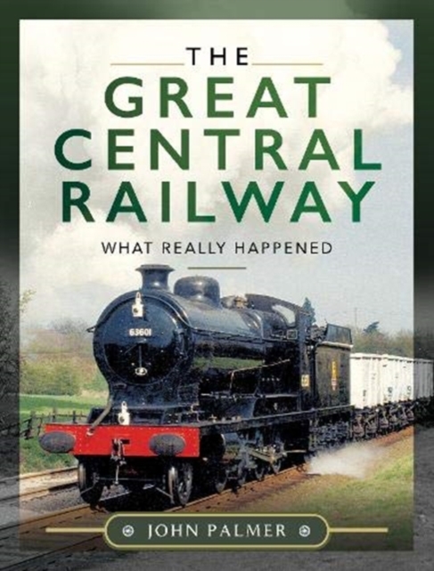 The Great Central Railway : What Really Happened, Hardback Book