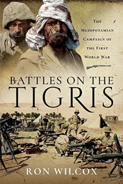 Battles on the Tigris : The Mesopotamian Campaign of the First World War, Paperback / softback Book