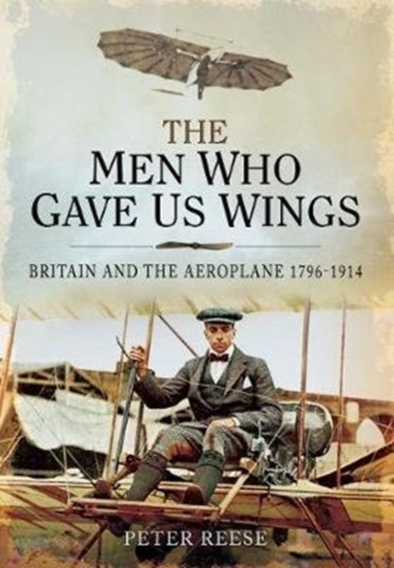 The Men Who Gave Us Wings : Britain and the Aeroplane, 1796-1914, Paperback / softback Book