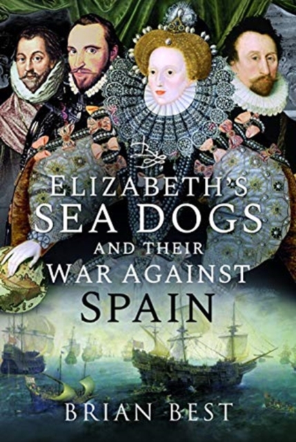 Elizabeth's Sea Dogs and their War Against Spain, Hardback Book