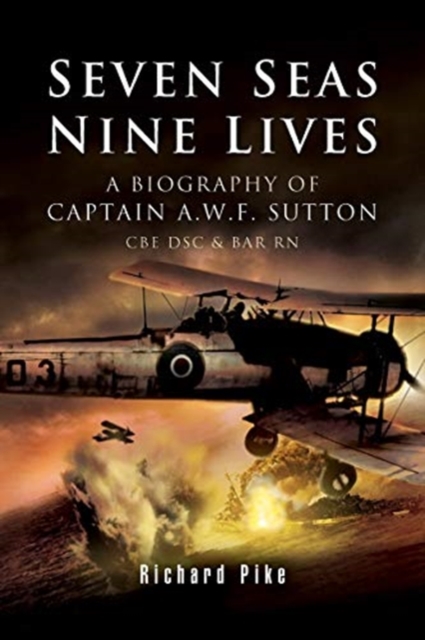 Seven Seas, Nine Lives : The Valour of Captain A.W.F. Sutton CBE DSC & BAR RN, Paperback / softback Book
