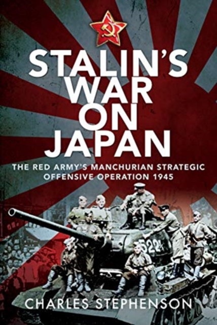 Stalin's War on Japan : The Red Army's 'Manchurian Strategic Offensive Operation', 1945, Hardback Book