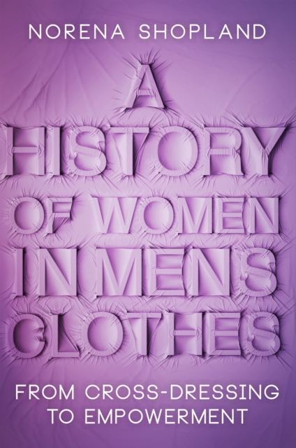 A History of Women in Men's Clothes : From Cross-Dressing to Empowerment, EPUB eBook