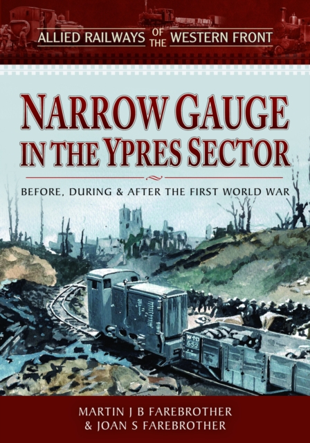 Allied Railways of the Western Front - Narrow Gauge in the Ypres Sector : Before, During and After the First World War, Hardback Book