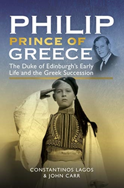 Philip, Prince of Greece : The Duke of Edinburgh's Early Life and the Greek Succession, Hardback Book