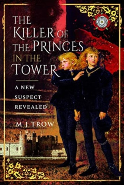 The Killer of the Princes in the Tower : A New Suspect Revealed, Paperback / softback Book