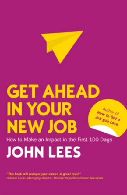 Get Ahead in Your New Job: How to Make an Impact in the First 100 Days, Paperback / softback Book