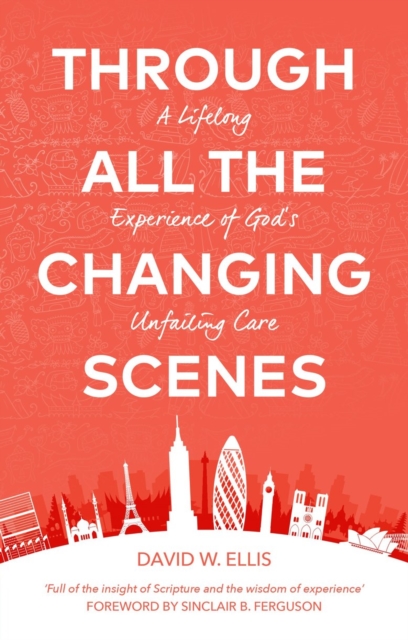 Through All The Changing Scenes : A Lifelong Experience of God’s Unfailing Care, Paperback / softback Book
