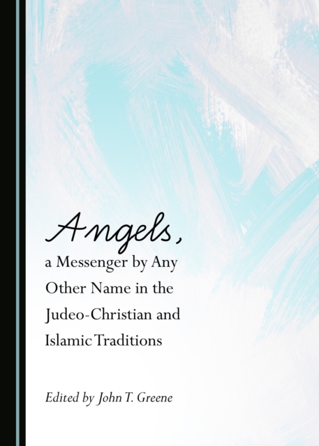 None Angels, a Messenger by Any Other Name in the Judeo-Christian and Islamic Traditions, PDF eBook