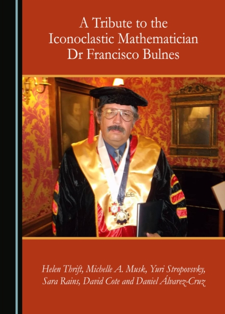 A Tribute to the Iconoclastic Mathematician Dr Francisco Bulnes, PDF eBook