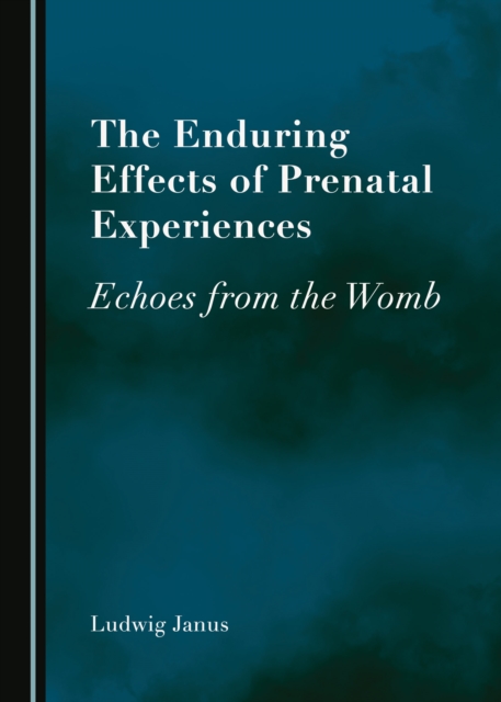 The Enduring Effects of Prenatal Experiences : Echoes from the Womb, PDF eBook