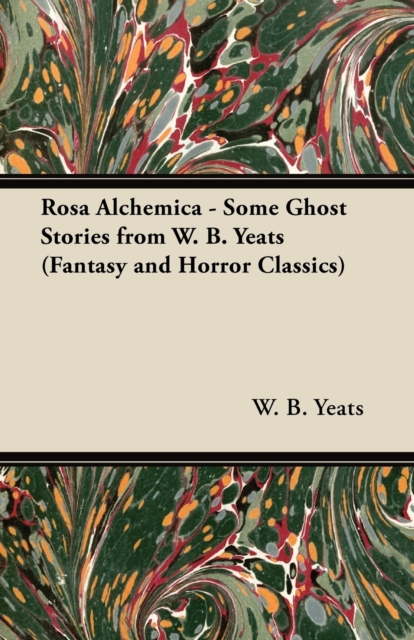 Rosa Alchemica - Some Ghost Stories from W. B. Yeats (Fantasy and Horror Classics), EPUB eBook