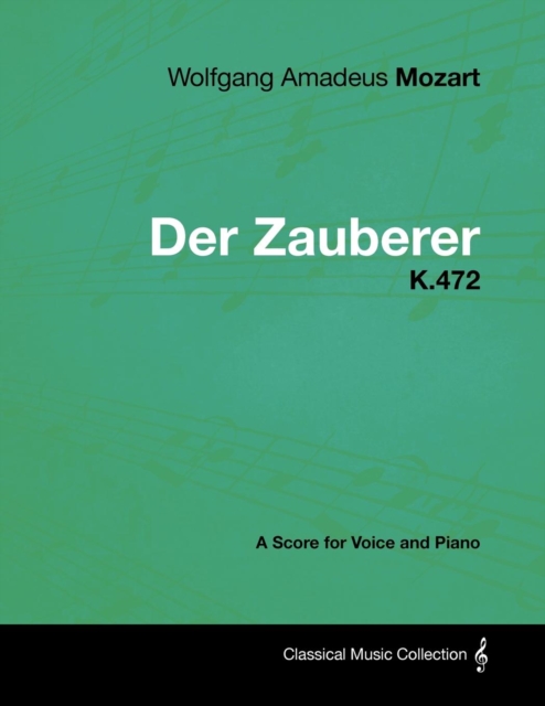 Wolfgang Amadeus Mozart - Der Zauberer - K.472 - A Score for Voice and Piano, EPUB eBook