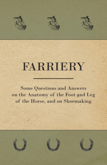 Farriery - Some Questions and Answers on the Anatomy of the Foot and Leg of the Horse, and on Shoemaking, EPUB eBook