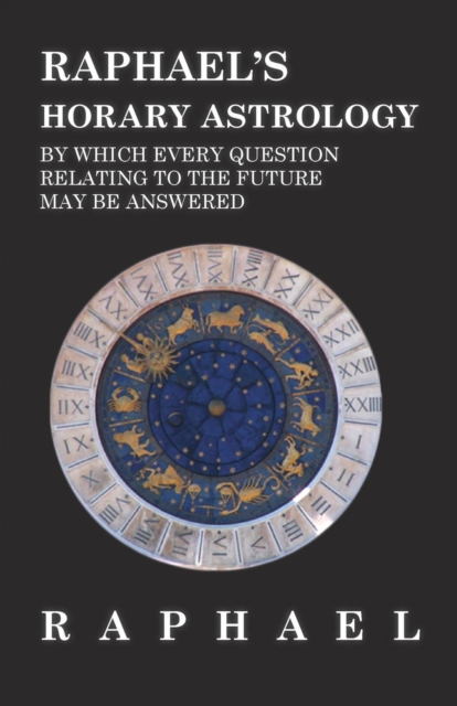 Raphael's Horary Astrology by which Every Question Relating to the Future May Be Answered, EPUB eBook