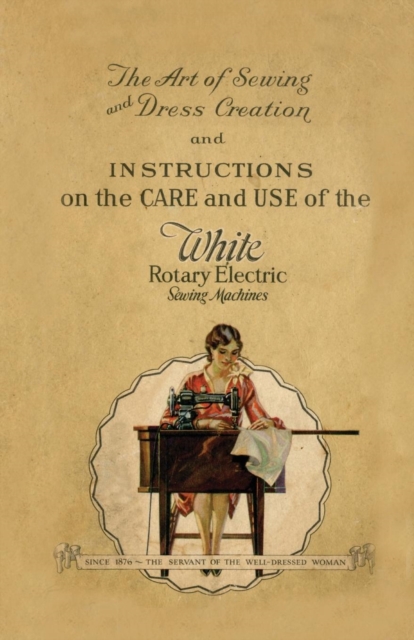 The Art of Sewing and Dress Creation and Instructions on the Care and Use of the White Rotary Electric Sewing Machines, EPUB eBook