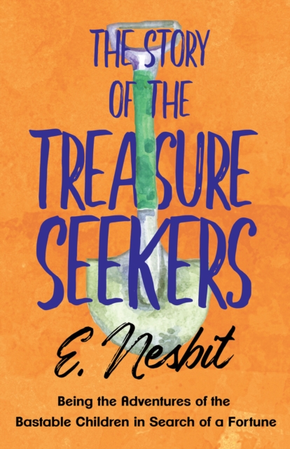 The Story of the Treasure Seekers : Being the Adventures of the Bastable Children in Search of a Fortune, EPUB eBook