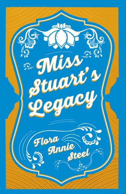 Miss Stuart's Legacy : With an Essay From The Garden of Fidelity Being the Autobiography of Flora Annie Steel, 1847 - 1929 By R. R. Clark, EPUB eBook