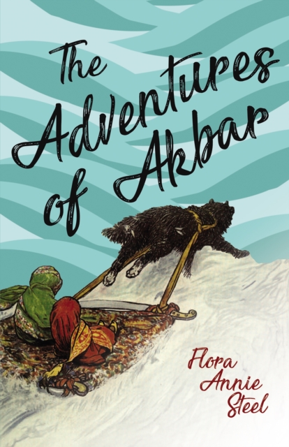 The Adventures of Akbar : With an Essay From The Garden of Fidelity Being the Autobiography of Flora Annie Steel, By R. R. Clark, EPUB eBook