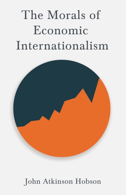 The Morals of Economic Internationalism : With an Excerpt From Imperialism, The Highest Stage of Capitalism By V. I. Lenin, EPUB eBook