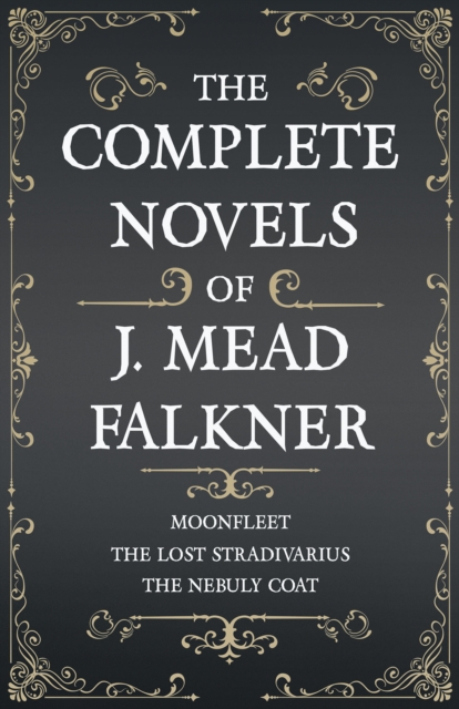 The Complete Novels of J. Meade Falkner - Moonfleet, The Lost Stradivarius and The Nebuly Coat, EPUB eBook