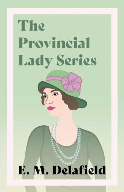 The Provincial Lady Series : Diary of a Provincial Lady, The Provincial Lady Goes Further, The Provincial Lady in America & The Provincial Lady in Wartime, EPUB eBook