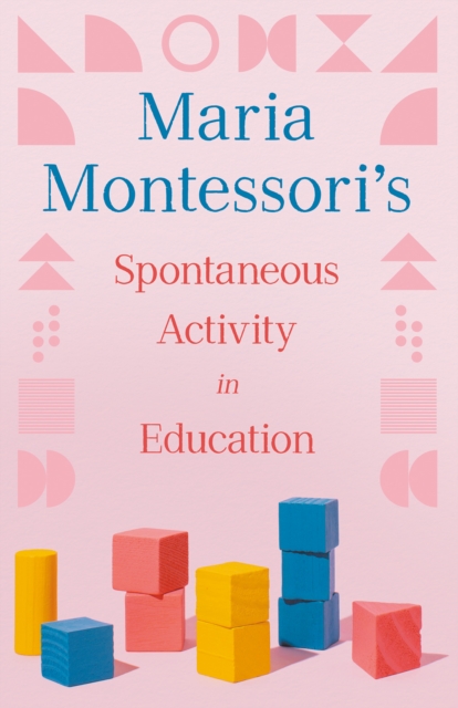 Maria Montessori's Spontaneous Activity in Education, EPUB eBook