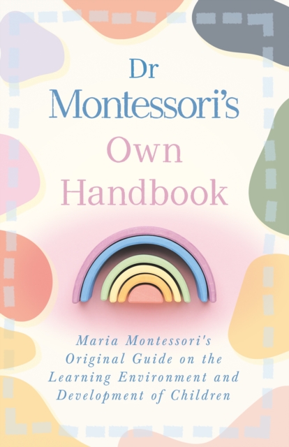 Dr Montessori's Own Handbook : Maria Montessori's Original Guide on the Learning Environment and Development of Children, EPUB eBook