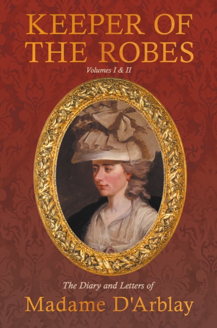Keeper of the Robes - The Diary and Letters of Madame D'Arblay : Volumes I & II, EPUB eBook