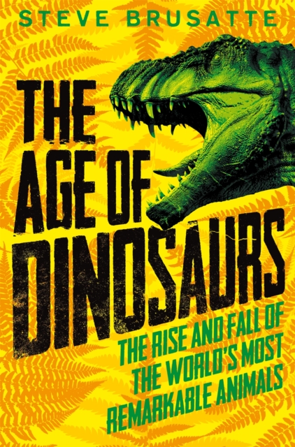 The Age of Dinosaurs: The Rise and Fall of the World's Most Remarkable Animals, EPUB eBook