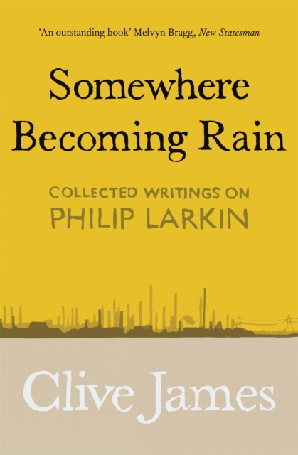 Somewhere Becoming Rain : Collected Writings on Philip Larkin, Paperback / softback Book