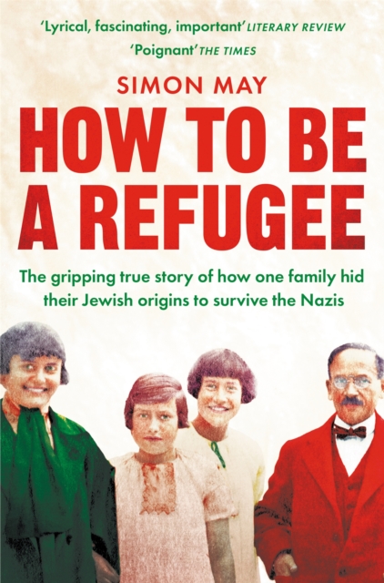 How to Be a Refugee : The gripping true story of how one family hid their Jewish origins to survive the Nazis, EPUB eBook