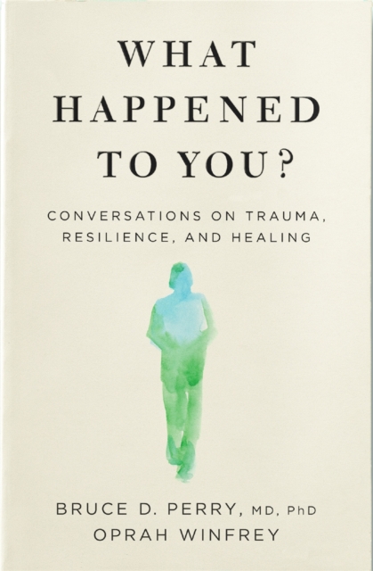 What Happened to You? : Conversations on Trauma, Resilience, and Healing, EPUB eBook