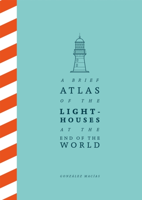 A Brief Atlas of the Lighthouses at the End of the World, Hardback Book