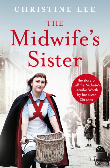 The Midwife's Sister : The Story of Call The Midwife's Jennifer Worth by her sister Christine, Paperback / softback Book