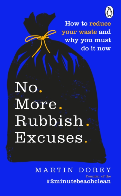 No More Rubbish Excuses : How to reduce your waste and why you must do it now, Paperback / softback Book