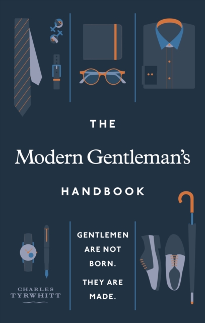 The Modern Gentleman’s Handbook : Gentlemen are not born, they are made, Hardback Book