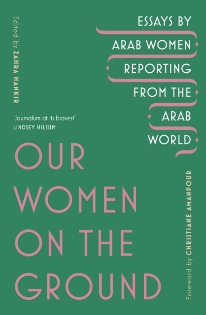 Our Women on the Ground : Arab Women Reporting from the Arab World, Paperback / softback Book