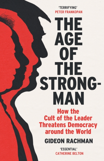 The Age of The Strongman : How the Cult of the Leader Threatens Democracy around the World, Paperback / softback Book