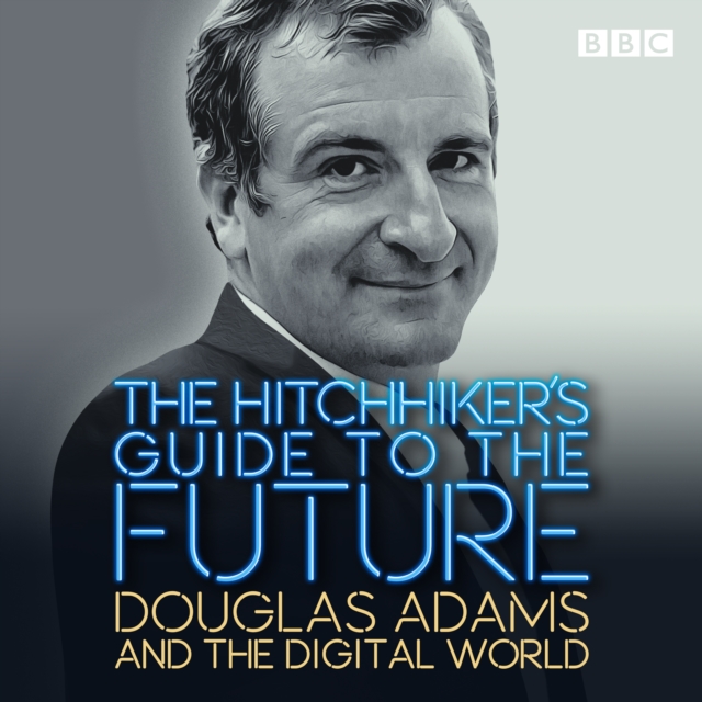 The Hitchhiker's Guide to the Future : Douglas Adams and the digital world, eAudiobook MP3 eaudioBook